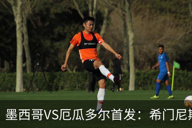 墨西哥VS厄瓜多尔首发：希门尼斯先发 帕乔凯塞多出战