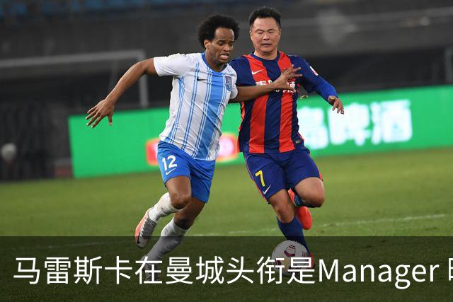 马雷斯卡在曼城头衔是Manager 曝蓝月为此支付1700万镑