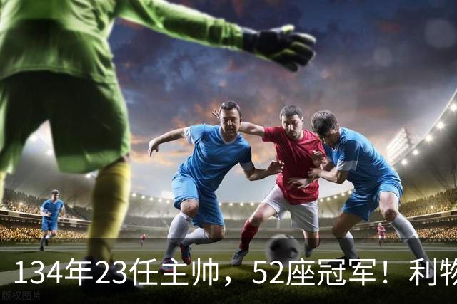 134年23任主帅，52座冠军！利物浦队史主帅全纪录：传奇与遗憾